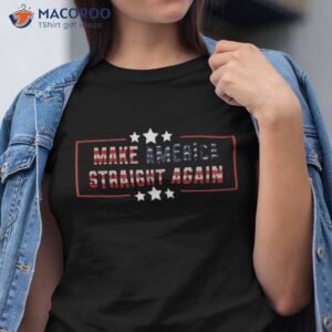 make america straight again political funny sarcastic shirt tshirt 1