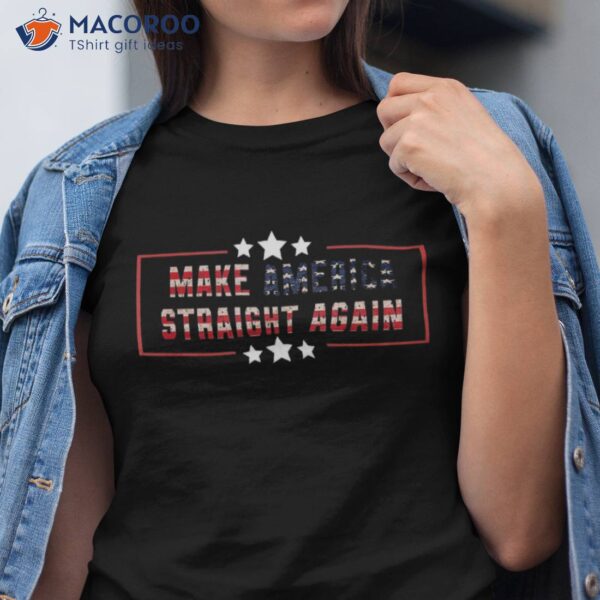 Make America Straight Again Political Funny Sarcastic Shirt