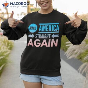 make america straight again shirt sweatshirt 1