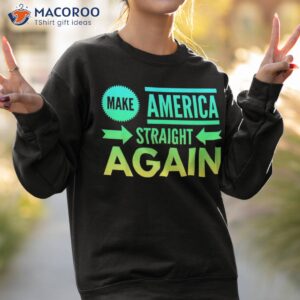 make america straight again shirt sweatshirt 2