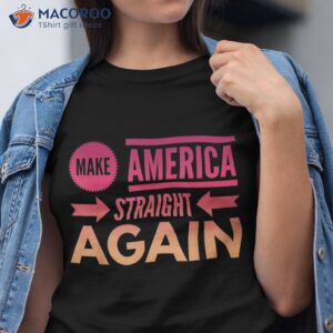 make america straight again shirt tshirt