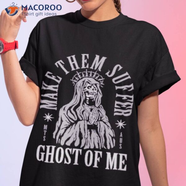 Make Them Suffer Ghost Of Me Shirt