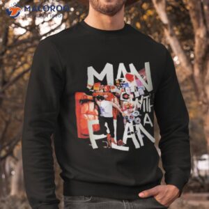 man with a plan t shirt sweatshirt