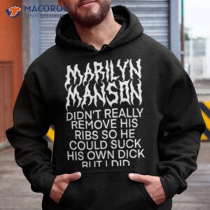 marilyn manson didnt really remove his ribs so he could suck his own dick but i did shirt hoodie