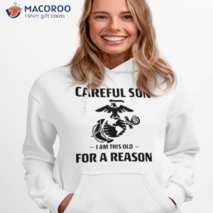 marine careful son i am this old for a reason shirt hoodie 1