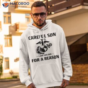 marine careful son i am this old for a reason shirt hoodie 2