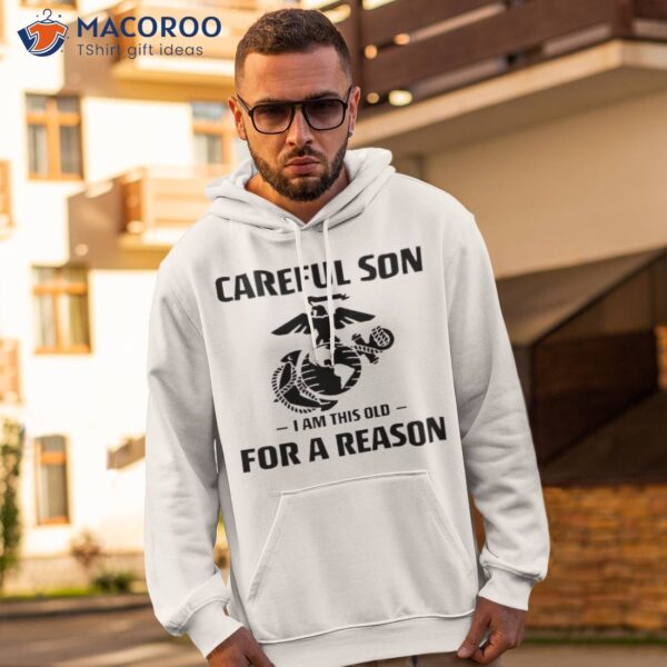 Marine Careful Son I Am This Old For A Reason Shirt