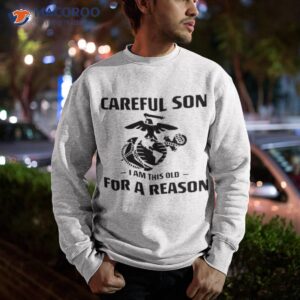 marine careful son i am this old for a reason shirt sweatshirt