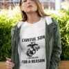 Marine Careful Son I Am This Old For A Reason Shirt