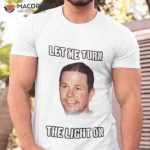 mark wahlberg let me turn the light on shirt tshirt