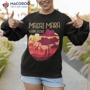 masai mara national reserve kenya safari tour africa shirt sweatshirt