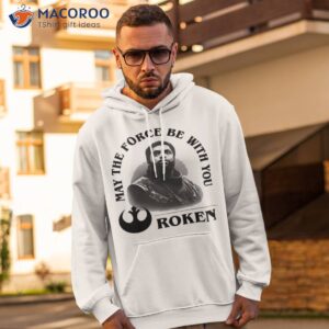 may the force be with you roken shirt hoodie 2