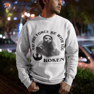 may the force be with you roken shirt sweatshirt