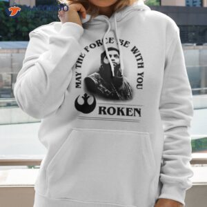 may the force be with you roken t shirt hoodie