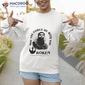 may the force be with you roken t shirt sweatshirt