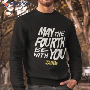 may the fourth be with you star wars shirt sweatshirt