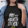 May The Fourth Be With You Star Wars Shirt