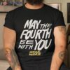 May The Fourth Be With You Star Wars Shirt