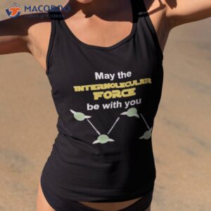 may the intermolecular force be with you shirt tank top 2