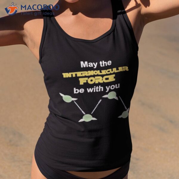 May The Intermolecular Force Be With You Shirt