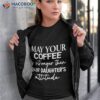 May Your Coffee Be Stronger Than Your Daughter’s Attitude Shirt