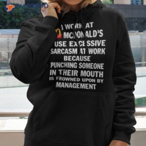 mcdonalds i work at mcdonalds i use excessive sarcasm at work shirt hoodie