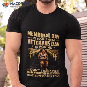 memorial day is for them veterans day is for me dont thank me t shirt tshirt
