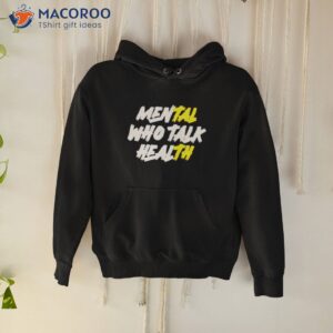 mental who talk health shirt hoodie