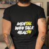 Mental Who Talk Health Shirt