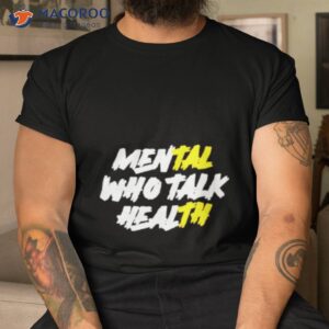 mental who talk health shirt tshirt