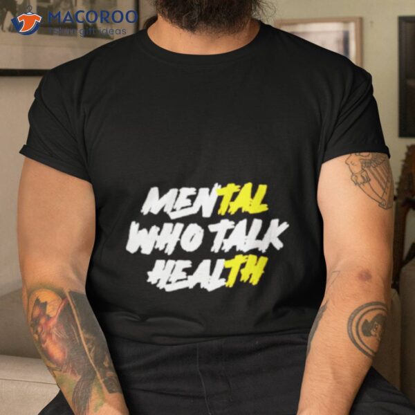 Mental Who Talk Health Shirt