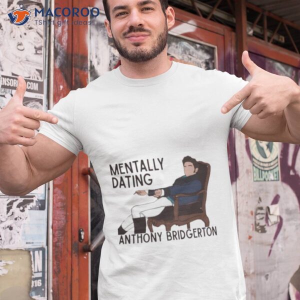 Mentally Dating Anthony Bridgerton Shirt