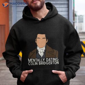 mentally dating colin bridgerton shirt hoodie