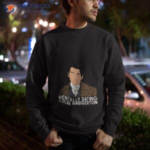 mentally dating colin bridgerton shirt sweatshirt