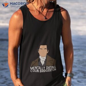 mentally dating colin bridgerton shirt tank top