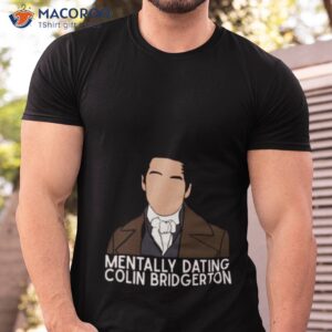 mentally dating colin bridgerton shirt tshirt