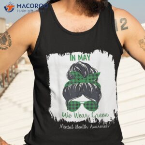 messy bun in may we wear green tal health awareness month shirt tank top 3