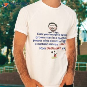 mickey ron dedim with can can you imagine being a grown man in a position shirt tshirt 1