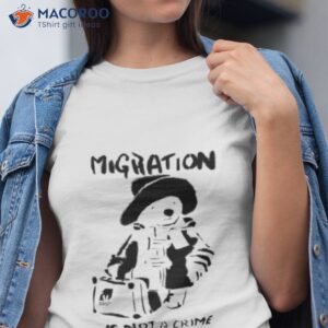 migration is not a crime shirt tshirt