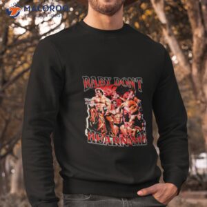 mike ohearn baby dont hearn me 2023 shirt sweatshirt