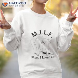 milf man i love feet shirt sweatshirt 2