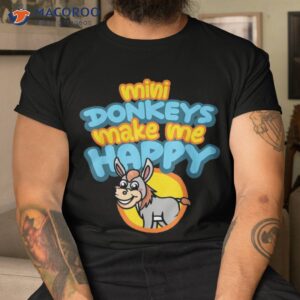 mini donkeys make me happy rancher farmer miniature donkey shirt tshirt