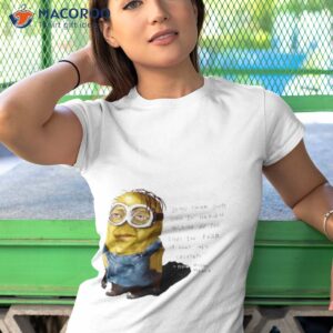 minion do you think god stays in heaven because he too lives in fear of what hes created shirt tshirt 1