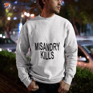 misandry kills shirt sweatshirt