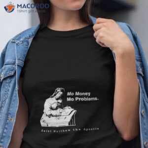 mo money mo problems st matthew shirt tshirt