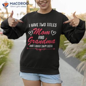 mom and grandma mothers funny mothersday gift s shirt sweatshirt