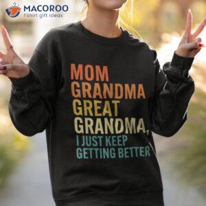 mom grandma great grandma i just keep getting better retro shirt sweatshirt 2