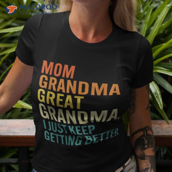 Mom Grandma Great Grandma, I Just Keep Getting Better Retro Shirt