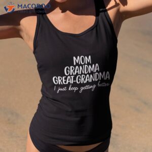 mom grandma great i keep getting better gifts shirt tank top 2