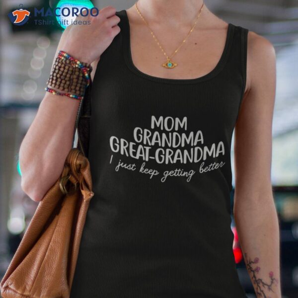 Mom Grandma Great I Keep Getting Better Gifts Shirt